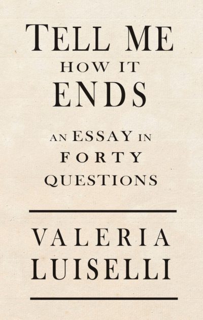 Tell Me How It Ends by Valeria Luiselli